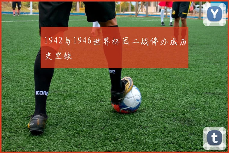 1942与1946世界杯因二战停办成历史空缺