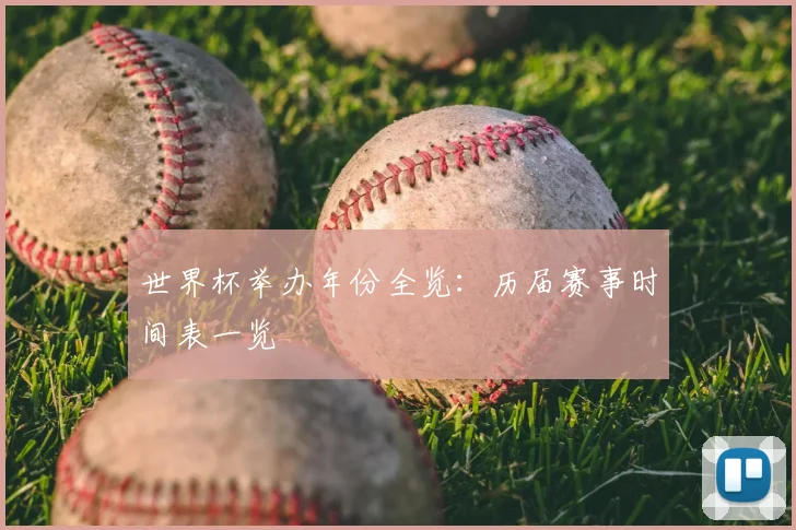 世界杯举办年份全览：历届赛事时间表一览