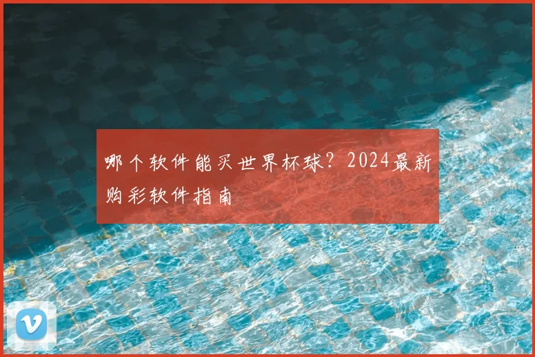 哪个软件能买世界杯球?2024最新购彩软件指南