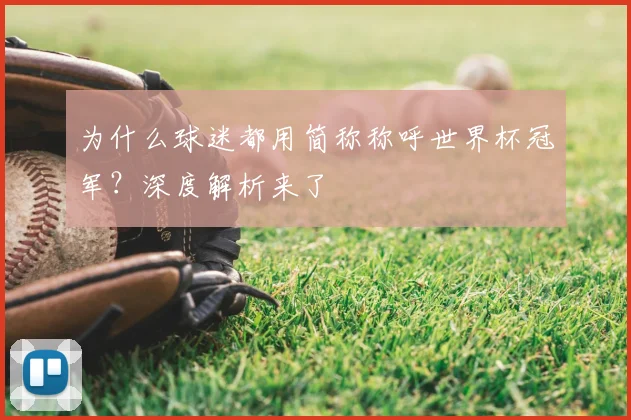 为什么球迷都用简称称呼世界杯冠军?深度解析来了
