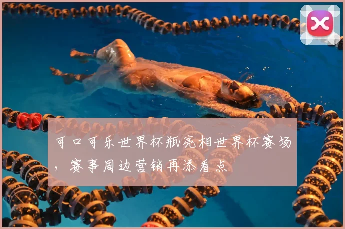可口可乐世界杯瓶亮相世界杯赛场,赛事周边营销再添看点