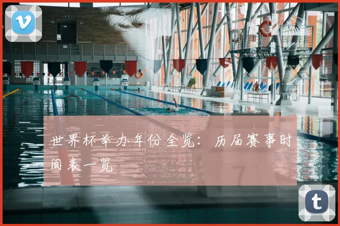 世界杯举办年份全览:历届赛事时间表一览