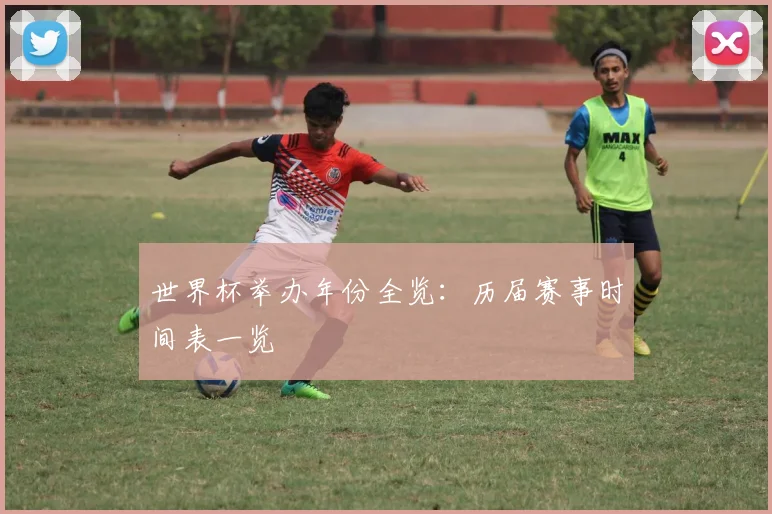 世界杯举办年份全览:历届赛事时间表一览