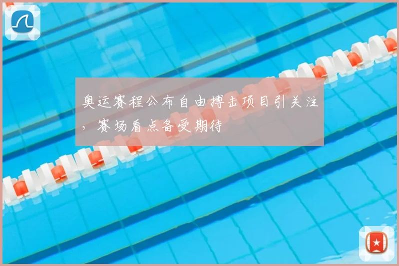 奥运赛程公布自由搏击项目引关注,赛场看点备受期待