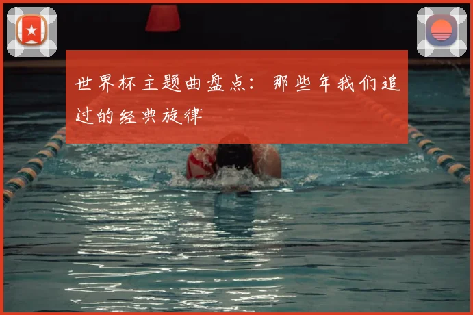 世界杯主题曲盘点：那些年我们追过的经典旋律
