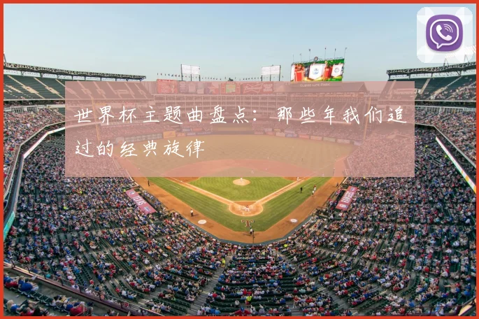 世界杯主题曲盘点：那些年我们追过的经典旋律