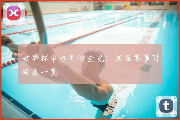 世界杯举办年份全览:历届赛事时间表一览