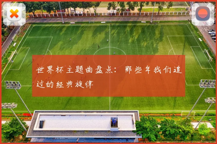 世界杯主题曲盘点：那些年我们追过的经典旋律