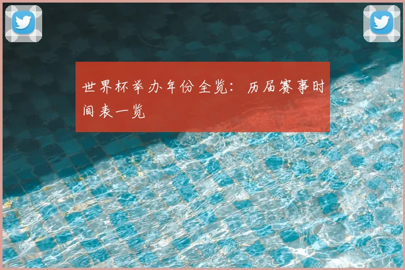 世界杯举办年份全览：历届赛事时间表一览