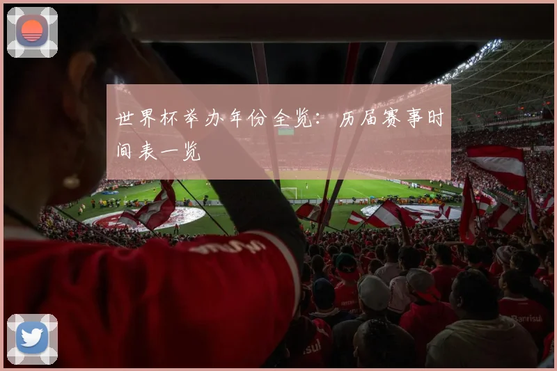 世界杯举办年份全览：历届赛事时间表一览