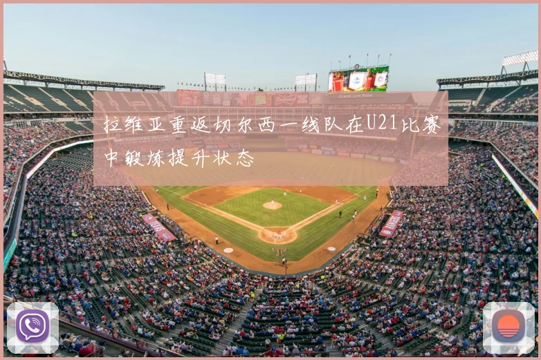 拉维亚重返切尔西一线队在U21比赛中锻炼提升状态