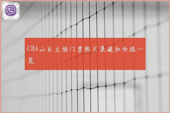 CBA山东主场门票购买渠道和价格一览