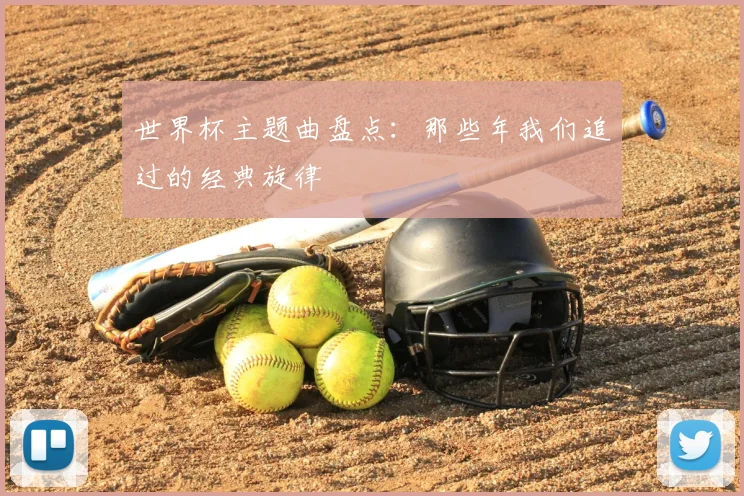 世界杯主题曲盘点：那些年我们追过的经典旋律