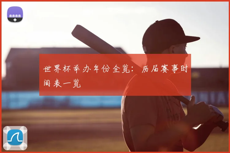 世界杯举办年份全览:历届赛事时间表一览