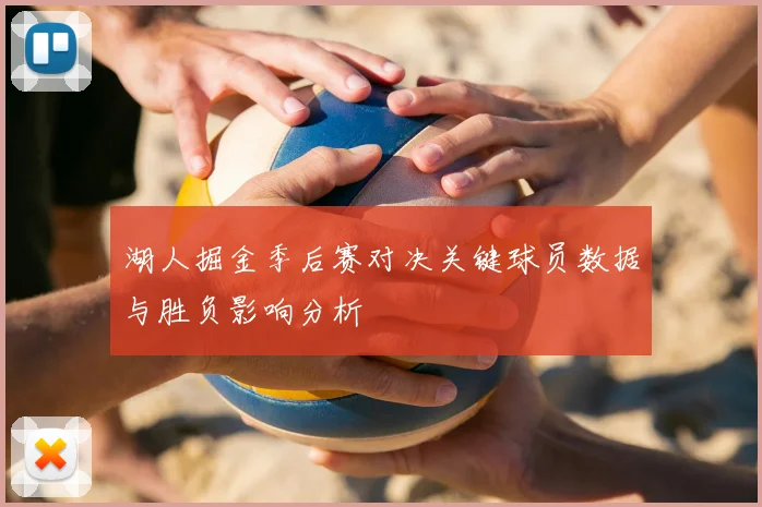 湖人掘金季后赛对决关键球员数据与胜负影响分析