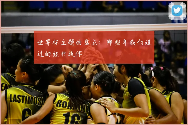 世界杯主题曲盘点:那些年我们追过的经典旋律