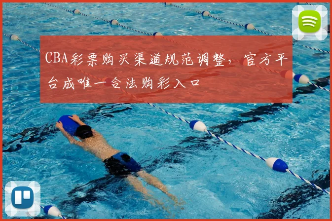 CBA彩票购买渠道规范调整，官方平台成唯一合法购彩入口