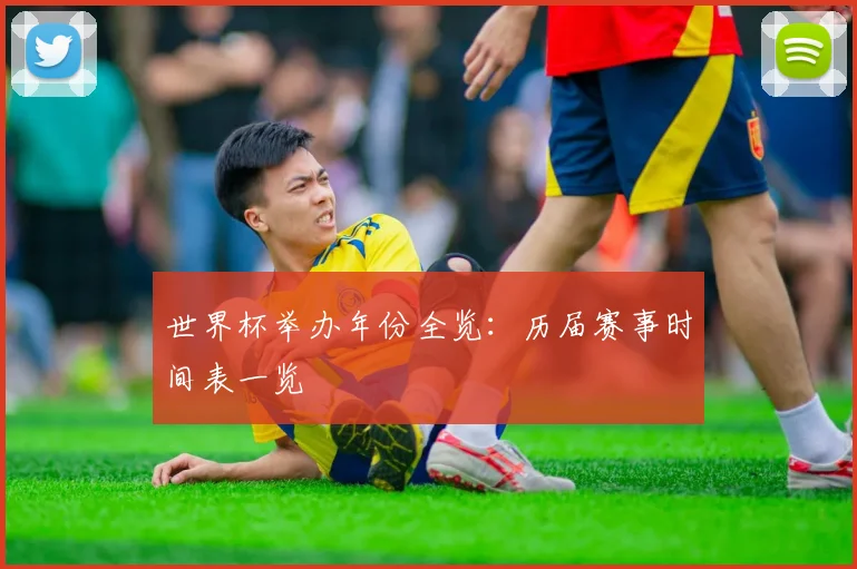 世界杯举办年份全览:历届赛事时间表一览
