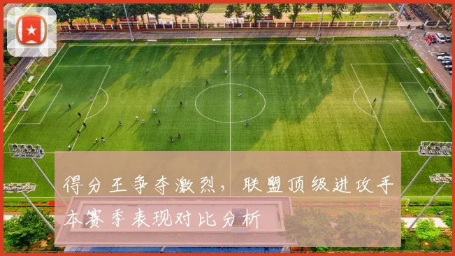 得分王争夺激烈，联盟顶级进攻手本赛季表现对比分析
