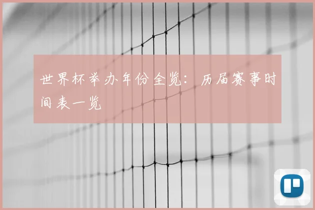 世界杯举办年份全览：历届赛事时间表一览
