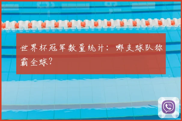 世界杯冠军数量统计：哪支球队称霸全球？