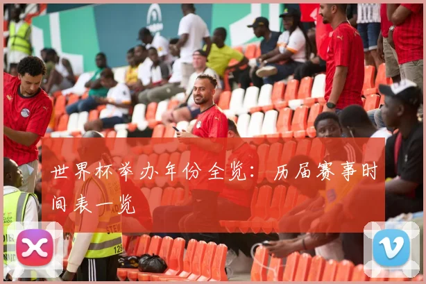 世界杯举办年份全览:历届赛事时间表一览