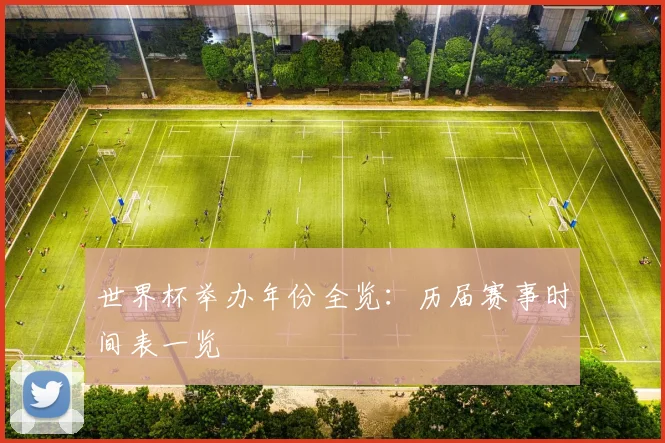 世界杯举办年份全览:历届赛事时间表一览