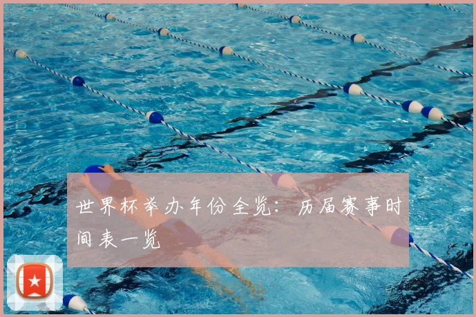 世界杯举办年份全览:历届赛事时间表一览
